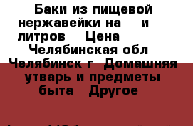 Баки из пищевой нержавейки на 50 и 100 литров. › Цена ­ 5 000 - Челябинская обл., Челябинск г. Домашняя утварь и предметы быта » Другое   